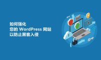 如何強(qiáng)化您的 WordPress 網(wǎng)站以防止黑客入侵