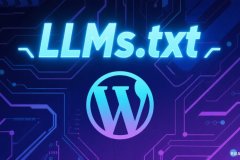 什么是 LLMs.txt？它對(duì)SEO有用嗎？WordPress 網(wǎng)站如何生成 LLMs.txt？